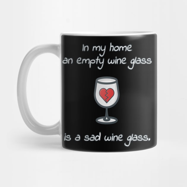 An Empty Wine Glass Is A Sad Wine Glass by Muzehack